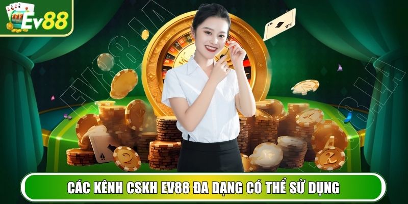 Các kênh CSKH Ev88 có thể sử dụng