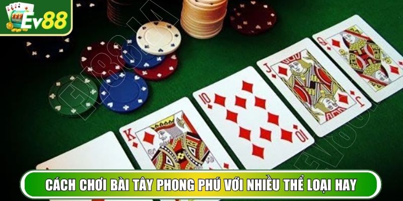 Cách chơi bài tây phong phú với nhiều thể loại hay