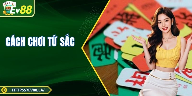 Cách Chơi Tứ Sắc Chuẩn Nhất - Bí Quyết Đỉnh Cao Từ EV88