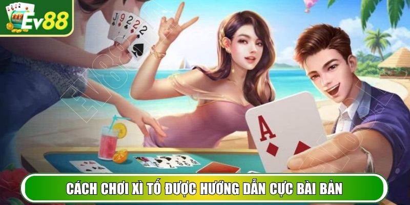 Cách chơi xì tố được hướng dẫn cực bài bản