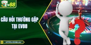 Câu Hỏi Thường Gặp Và Giải Đáp Từ Chuyên Viên Ev88