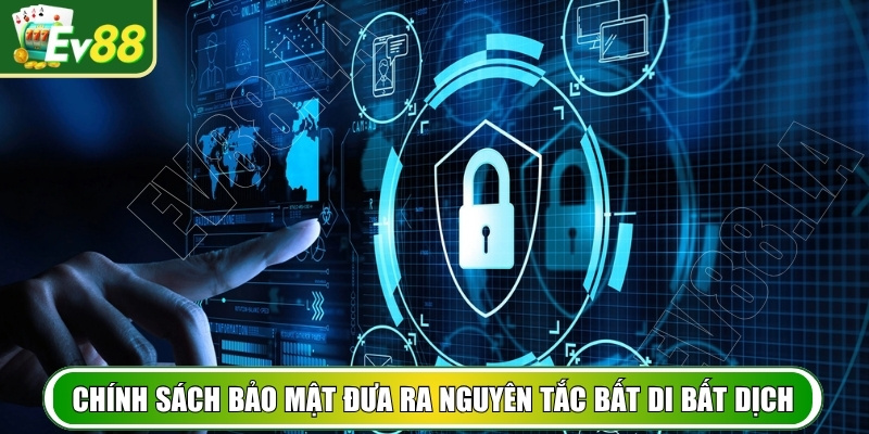 Chính sách bảo mật đưa ra nguyên tắc bất di bất dịch