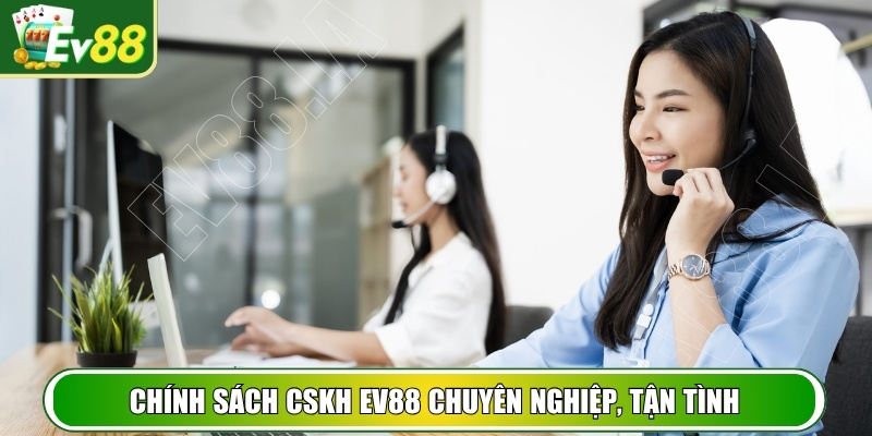 Chính sách CSKH EV88 chuyên nghiệp, tận tình
