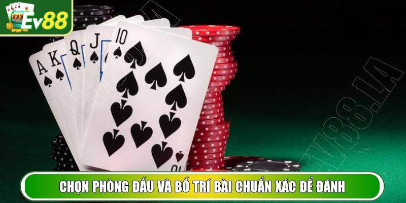 Chọn phòng đấu và bố trí bài chuẩn xác để đánh