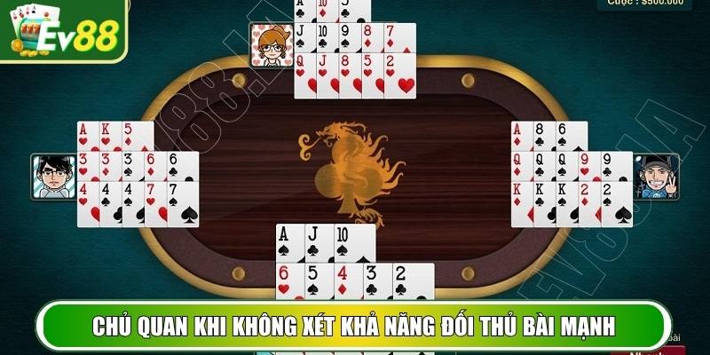 Chủ quan khi không xét khả năng đối thủ bài mạnh