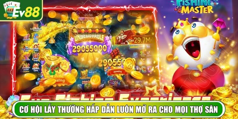 Cơ hội lấy thưởng hấp dẫn luôn mở ra cho mọi thợ săn