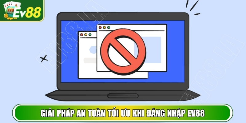 Giải pháp an toàn tối ưu khi đăng nhập EV88
