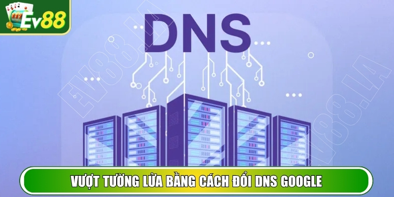 Vượt tường lửa bằng cách đổi DNS Google
