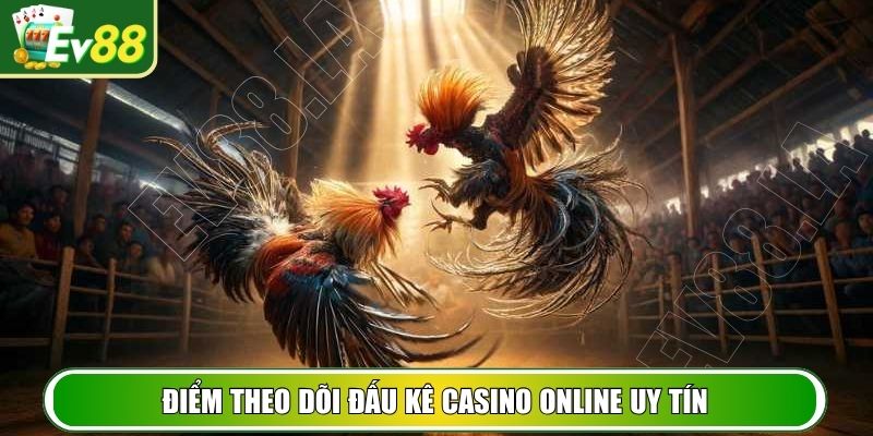 Điểm theo dõi đấu kê Casino online uy tín
