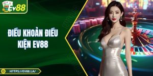 Điều Khoản Điều Kiện Ev88 Thiết Lập Hoạt Động Minh Bạch