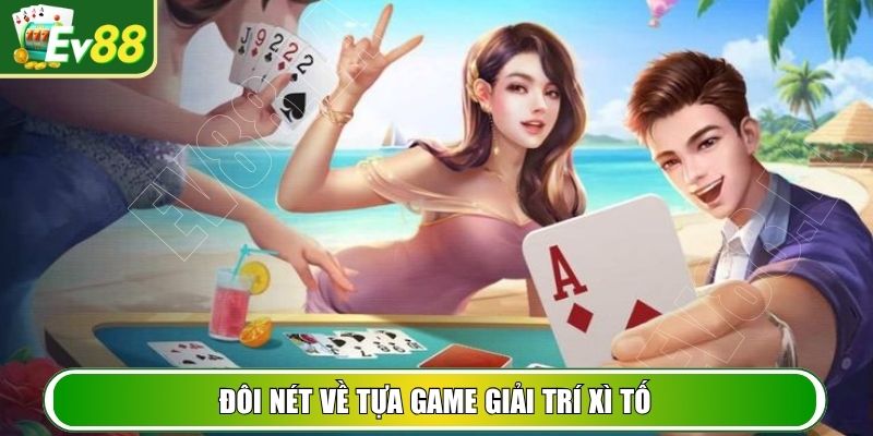 Đôi nét về tựa game giải trí xì tố