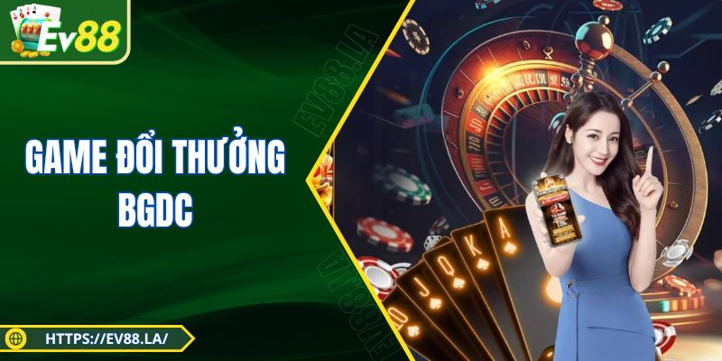 Game Đổi Thưởng BGDC - Top Trò Chơi Giải Trí Uy Tín