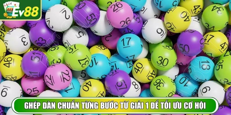 Ghép dàn chuẩn từng bước từ giải 1 để tối ưu cơ hội trúng