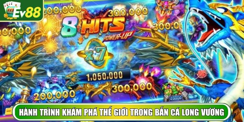 Hành trình khám phá thế giới trong bắn cá Long Vương