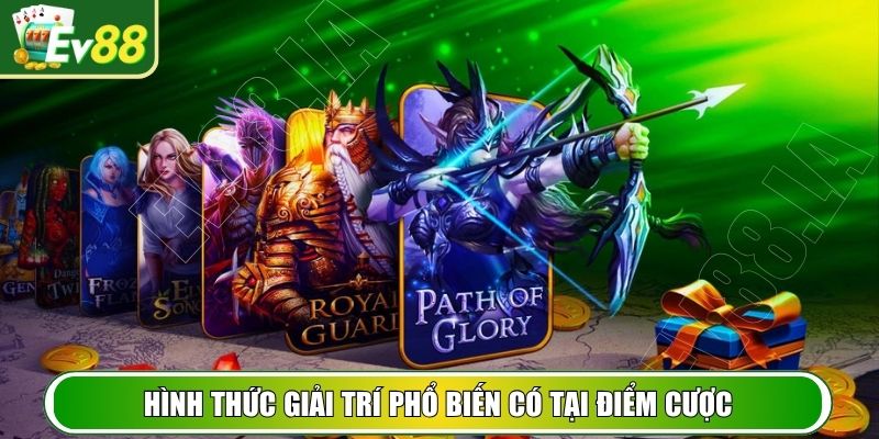 Hình thức giải trí phổ biến có tại điểm cược