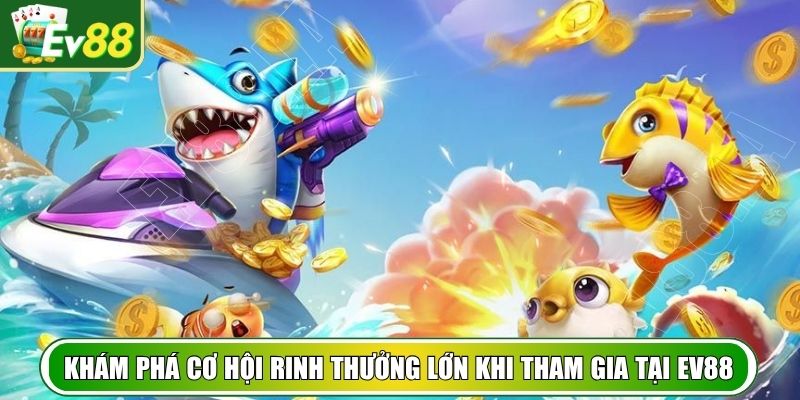 Khám phá cơ hội rinh thưởng lớn khi tham gia tại EV88
