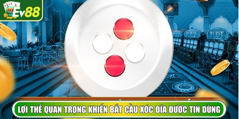 Lợi thế quan trọng khiến bắt cầu xóc đĩa được tin dùng