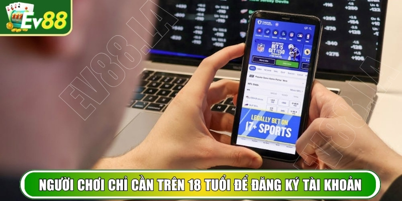 Chỉ khách hàng đủ tuổi mới có thể đăng ký EV88 hội viên