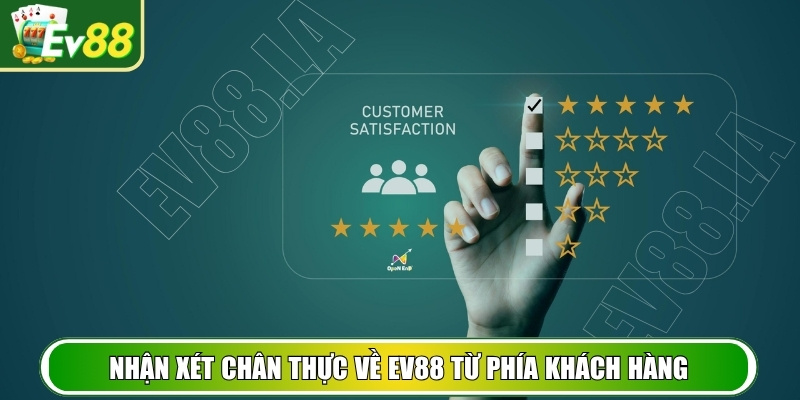 Nhận xét chân thực về EV88 từ phía khách hàng