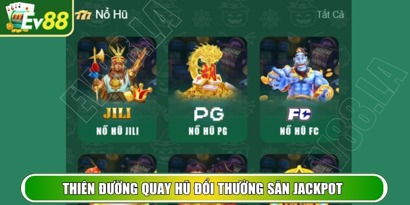 Thiên đường quay hũ đổi thưởng săn Jackpot mỏi tay