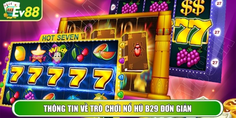 Thông tin về trò chơi nổ hũ B29 đơn giản