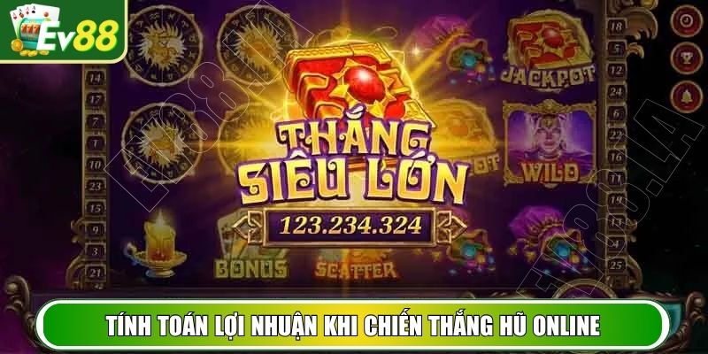 Tính toán lợi nhuận khi chiến thắng hũ online