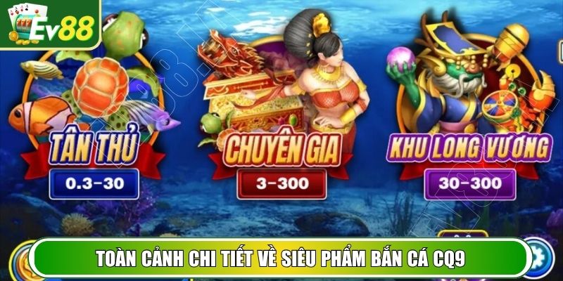 Toàn cảnh chi tiết về siêu phẩm bắn cá CQ9